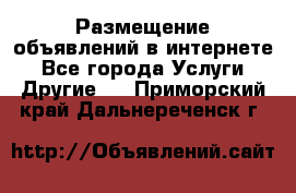Размещение объявлений в интернете - Все города Услуги » Другие   . Приморский край,Дальнереченск г.